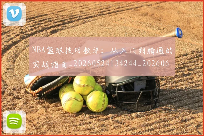 NBA篮球技巧教学:从入门到精通的实战指南_20260524134244_20260607160227