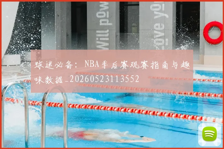 球迷必备：NBA季后赛观赛指南与趣味数据_20260523113552