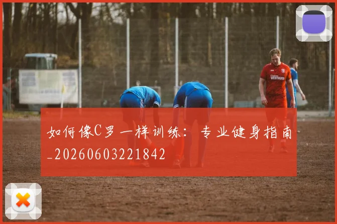 如何像C罗一样训练：专业健身指南_20260603221842
