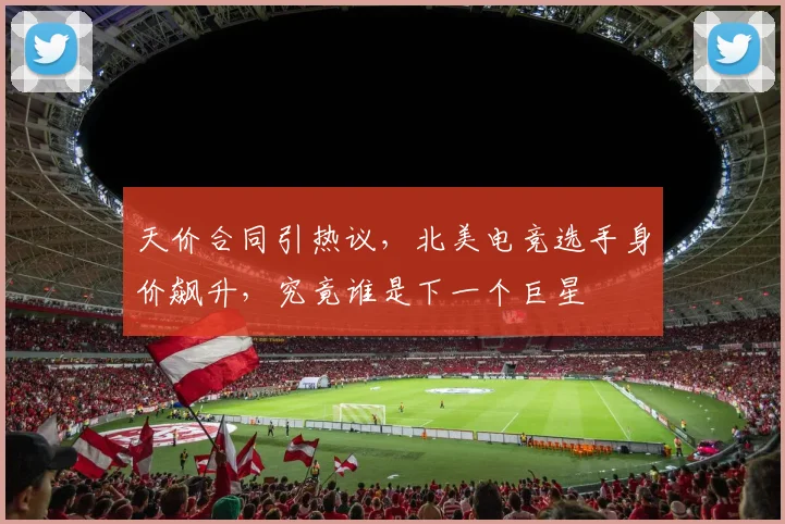 天价合同引热议，北美电竞选手身价飙升，究竟谁是下一个巨星